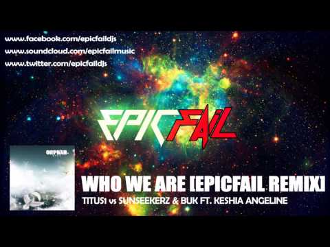 Titus1 vs Sunseekerz & BUK ft. Keshia Angeline - Who We Are (EpicFail Remix)