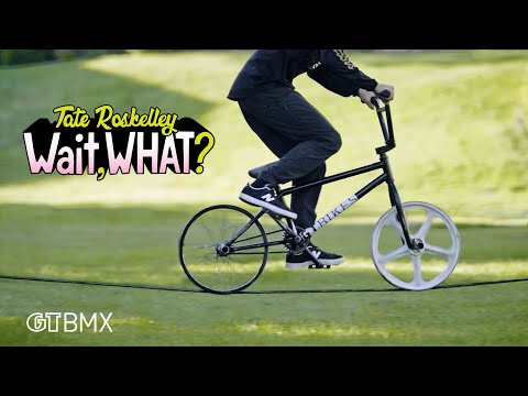 TATE ROSKELLEY - WAIT, WHAT? - GT BMX