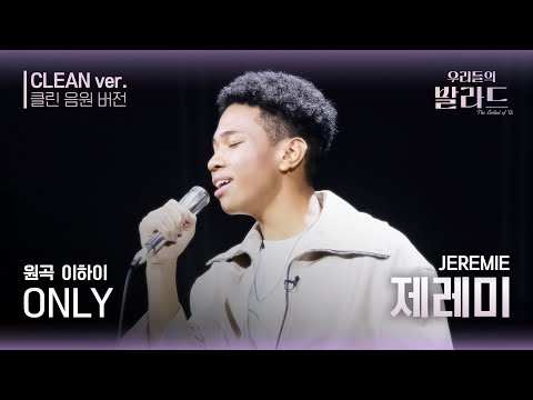 [우리들의 발라드 클린 음원 버전] 제레미 'ONLY'♪(원곡: 이하이 - ONLY) | 우리들의 FOCUS