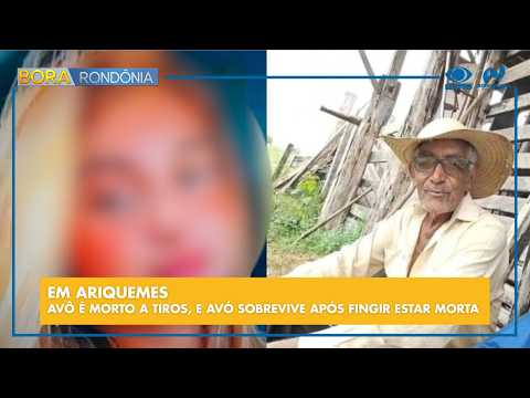 EM ARIQUEMES - AVÔ É MORTO A TIROS, E AVÓ SOBREVIVE APÓS FINGIR ESTAR MORTA