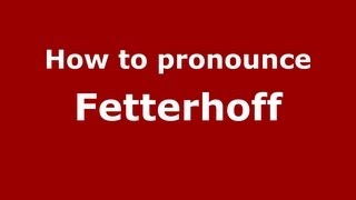 How to pronounce Fetterhoff