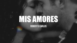 Roberto Carlos - Mis Amores (Letra)