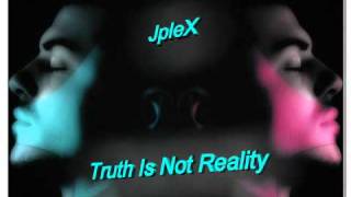 JpleX - Thruth Is Not Reality (Original Version)
