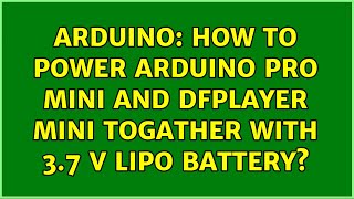 Arduino: How to power Arduino pro mini and DFPlayer mini togather with 3.7 V LiPo battery?
