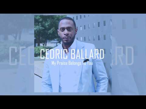 Cedric Ballard - My Praise Belongs To You (Official Track) [CBM - Praise & Worship]