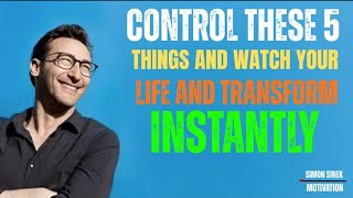 Control These 5 Things to Transform Your Life Instantly | Simon Sinek’s Powerful Life Lessons