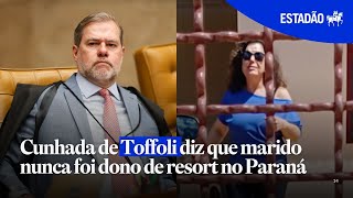 Cunhada de Toffoli diz que marido nunca foi dono de resort: ‘Sócio? Olha minha casa’