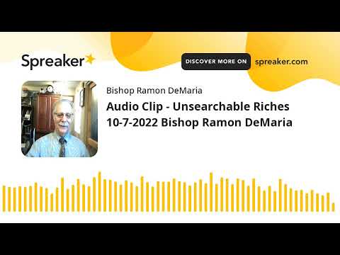 Audio Clip - Unsearchable Riches 10-7-2022 Bishop Ramon DeMaria