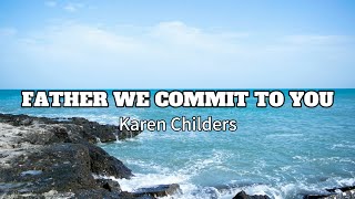 Download lagu Father We Commit To You | Karen Childers mp3