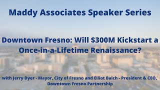 Downtown Fresno: Will $300M Kickstart a Once-in-a-Lifetime Renaissance? | The Maddy Institute Event