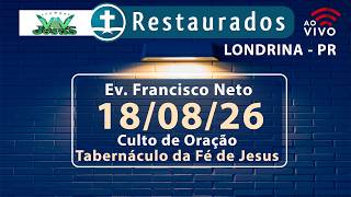 🔴 18.08.2026 - Culto de Oração – Ev. Francisco Neto - Londrina/PR -Tabernáculo da Fé de Jesus