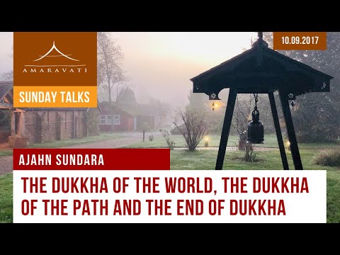 The Dukkha of the World, the Dukkha of the Path and the End of Dukkha | Ajahn Sundara | 10.09.2017
