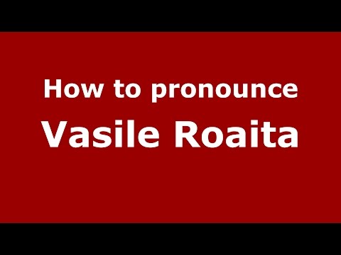 How to pronounce Vasile Roaita (Romanian/Romania)  - PronounceNames.com