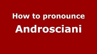 How to pronounce Androsciani