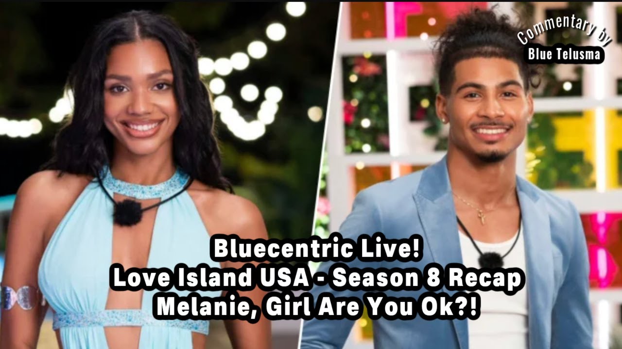 Love Island USA - Season 8 Recap:  Melanie, Girl Are You Ok?!