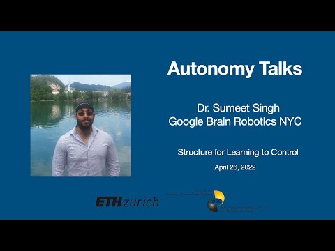 Autonomy Talks - Sumeet Singh: Structure for Learning to Control