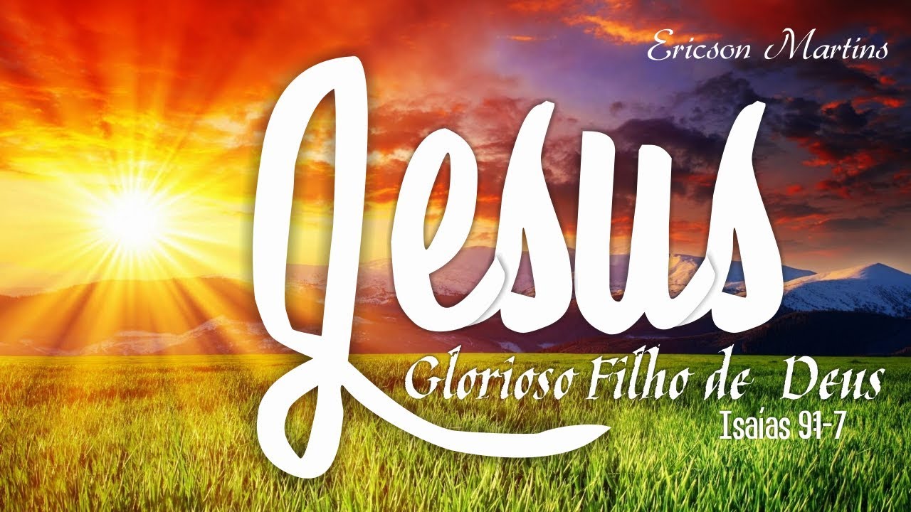 Jesus, Glorioso Filho de Deus (Isaías 9:1-7) - Pr. Ericson Martins
