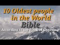 10 Oldest People In The World According To The Book Of Genesis In The Bible