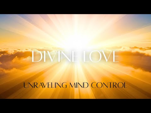 DIVINE LOVE | Unraveling Mind Control 