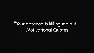 "Your Absence is Killing me but" - Motivational Quotes - Broken Love Quotes - Whatsapp Status Quotes