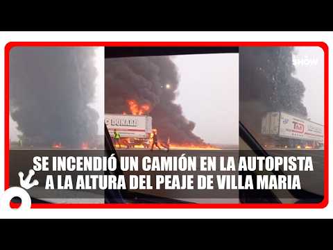 Se incendió un camión en autopista Córdoba Rosario a la altura del peaje de Villa Maria