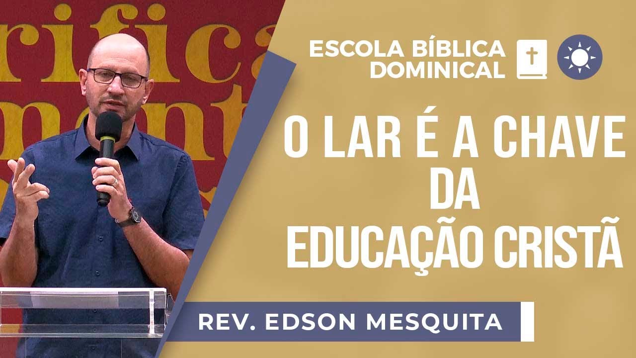 O Lar é a chave da Educação Cristã | EBD | Pr Edson Mesquita
