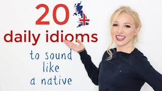 20 ENGLISH IDIOMS TO SOUND LIKE A NATIVE ENGLISH SPEAKER