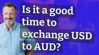 Is it a good time to exchange USD to AUD