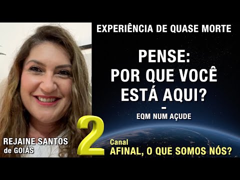 2/2 – Pense: por que você está aqui? - EQM de Rejaine Santos | Experiência de Quase Morte