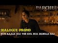 Parched Hum Kaale Hai Toh Kya Hua Dilwale Hai Dialogue Promo