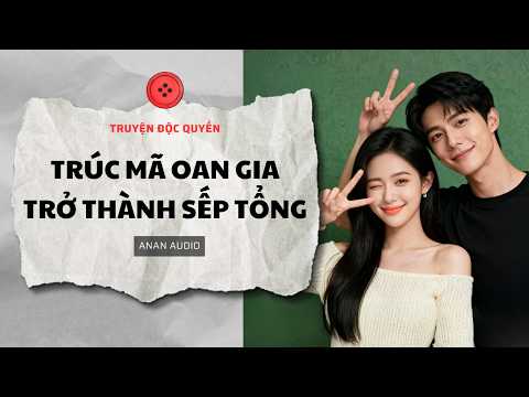 Truyện Audio || TRÚC MÃ OAN GIA TRỞ THÀNH SẾP TỔNG (Full) || AnAn Audio || Tô Màu