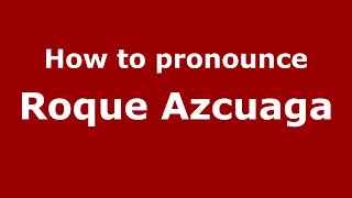 How to pronounce Roque Azcuaga