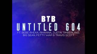 BTB- Untitled 604 ft Rihanna, Mike Posner, Big Sean, Fetty Wap, Travis Scott & Others (Mashup)