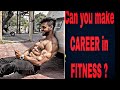 Can u make career in fitness ? Is it possible ?