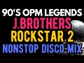 90's OPM Legends Nonstop Disco Mix - The Best of J Brothers and Rockstar 2