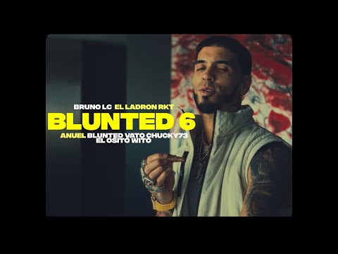 BLUNTED 6 RKT - Anuel, Bruno Lc, Blunted Vato, El Osito Wito, Chucky73, El Ladron Rkt