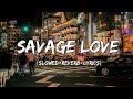 Savage Love - Jason Derulo & Jawsh 685 Song savage love ( Slowed+Reverb+Lyrics )