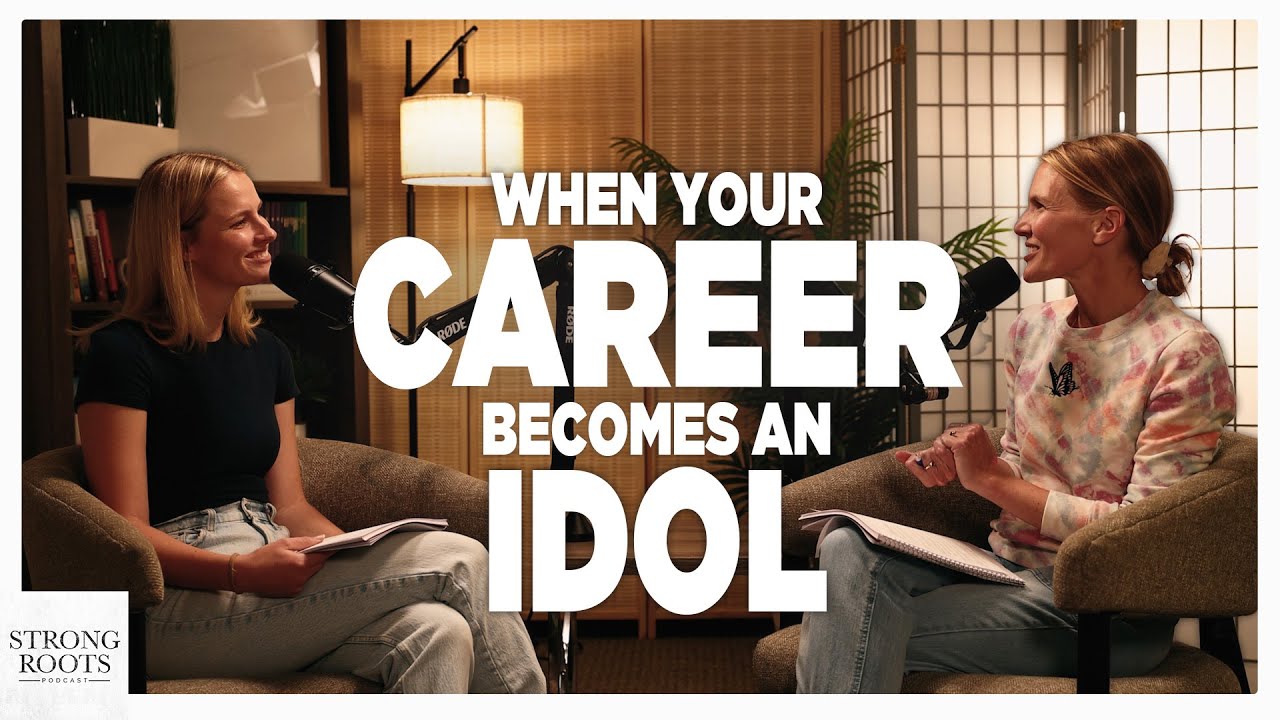 When Your Career Becomes An Idol - Strong Roots Podcast
