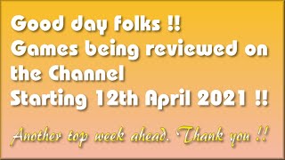 Good day folks !!!  The Games being covered on the Channel starting 12th April 2021 are...