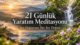 21 Günlük Yaratım Meditasyonu | Sen Değişirsen Her Şey Değişir ✨ Tezahür & Dönüş