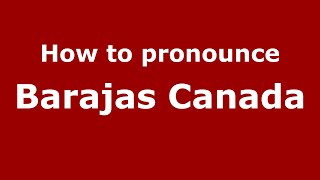 How to pronounce Barajas Canada