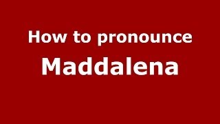 How to pronounce Maddalena