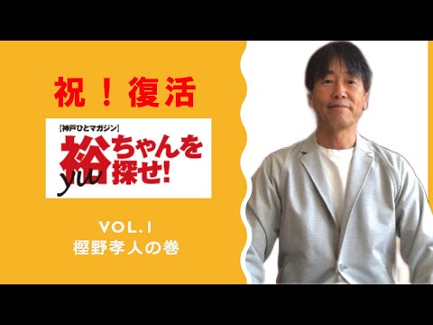 祝!復活 裕ちゃんを探せ1号 樫野孝人の巻