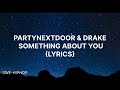 PARTYNEXTDOOR DRAKE SOMETHING ABOUT YOU LYRICS