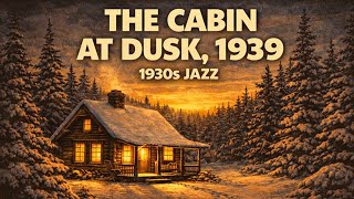 The Cabin at Dusk, 1939 | Vintage 1930s Jazz Music by the Fire on a Winter Evening