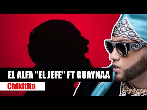 EL ALFA "EL JEFE" FT GUAYNAA - CHIKITITA (ESTRENO MUNDIAL)