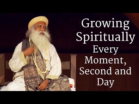 Growing Spiritually Every Moment, Second and Day | Sadhguru