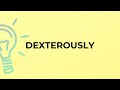 What is the meaning of the word DEXTEROUSLY?