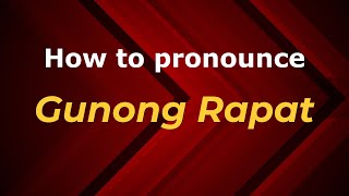 How to pronounce Gunong Rapat