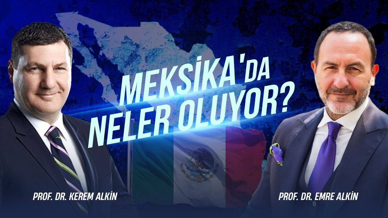 Meksika'da Neler Oluyor? | Prof. Dr. Kerem Alkin & Emre Alkin